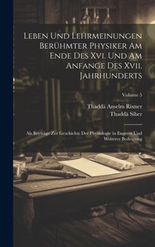 Hardcover Leben Und Lehrmeinungen Berühmter Physiker Am Ende Des Xvi. Und Am Anfange Des Xvii. Jahrhunderts: Als Beyträge Zur Geschichte Der Physiologie in Enge [German] Book