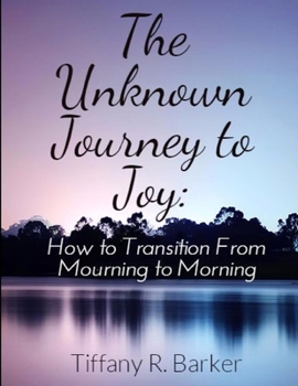 Paperback The Unknown Journey to Joy: How to Transition From Mourning to Morning Book