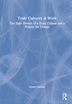 Hardcover Toxic Cultures at Work: The Eight Drivers of a Toxic Culture and a Process for Change Book