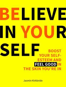 Believe in Yourself: Boost Your Self-esteem and Feel Good in the Skin You're in