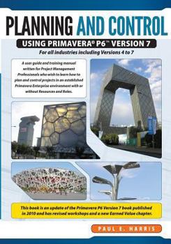 Paperback Planning & Control Using Primavera P6 Version 7 - For All Industries Including Versions 4 to 7 Updated 2012 Book