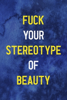 Fuck Your Stereotype Of Beauty: Notebook Journal Composition Blank Lined Diary Notepad 120 Pages Paperback Blue Texture Male Body Positive