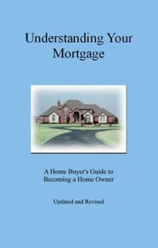 Paperback Understanding Your Mortgage: A Home Buyer's Guide to Becoming a Home Owner Book