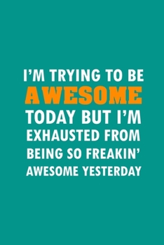 Paperback I'm Trying To Be Awesome Today: Funny Lined Notebook, Funny Office Humor, Funny Office Gift (6 x 9 Inches, 120 Blank Pages) Book