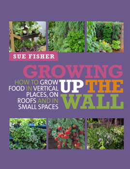 Paperback Growing Up the Wall: How to Grow Food in Vertical Places, on Roofs and in Small Spaces Book