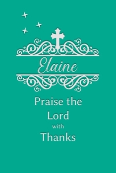 Elaine Praise the Lord with Thanks: Personalized Gratitude Journal for Women of Faith