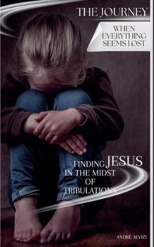 Paperback The Journey: When Everything Seems Lost Book