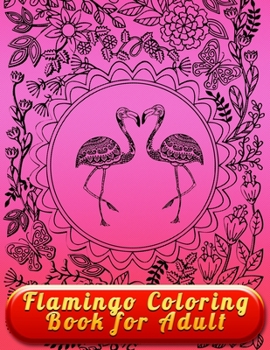Flamingo Coloring Book for Adult: An Adult Coloring Book with Fun, Easy,flower pattern and Relaxing Coloring Pages
