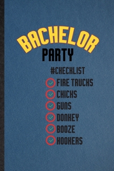 Bachelor Party Checklist Fire Trucks Chicks Guns Donkey Booze Hookers: Lined Notebook For Beer Fiance Bachelor Party. Ruled Journal For Marriage Party Groomsman. Unique Student Teacher Blank Compositi