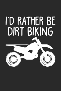 I'd Rather Be Dirt Biking: Schmutziges Fahrrad Motocross  Notizbuch liniert 120 Seiten für Notizen Zeichnungen Formeln Organizer Tagebuch