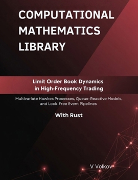 Paperback Limit Order Book Dynamics in High-Frequency Trading: Multivariate Hawkes Processes, Queue-Reactive Models, and Lock-Free Event Pipelines With Rust Book