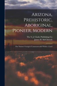 Paperback Arizona, Prehistoric, Aboriginal, Pioneer, Modern; The Nation's Youngest Commonwealth Within a Land Book