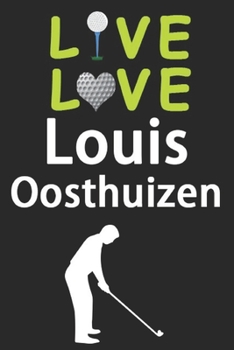 Paperback Live Love Louis Oosthuizen Journal: Funny Cute Gift For Louis Oosthuizen Lovers - I Heart Louis Oosthuizen Golf Notebook: Blank Lined Journals - 120 P Book