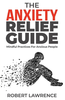Paperback The Anxiety Relief Guide: Mindful Practices For Anxious People Book