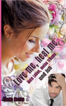 Love me, heal me: Mein Leben, meine Träume und ich (German Edition)
