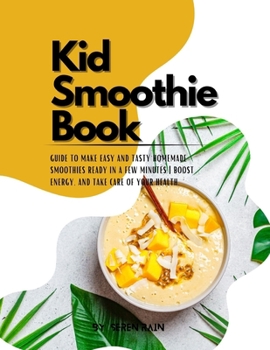 Paperback kid smoothie book: Guide to Make Easy and Tasty Homemade Smoothies Ready in a Few Minutes Boost Energy, and Take Care of Your Health. Book