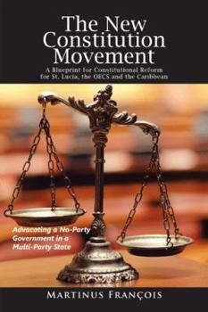 Paperback The New Constitution Movement: A Blueprint for Constitutional Reform for St. Lucia, the Oecs and the Caribbean Book