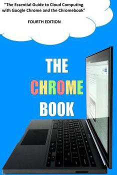 Paperback The Chrome Book (Fourth Edition): The Essential Guide to Cloud Computing with Google Chrome and the Chromebook Book