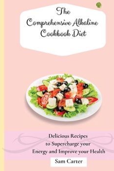 Paperback The Comprehensive Alkaline Cookbook Diet: Delicious Recipes to Supercharge your Energy and Improve your Health Book
