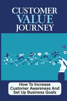 Paperback Customer Value Journey: How To Increase Customer Awareness And Set Up Business Goals: Customer Retention Book