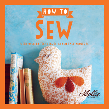 Paperback Mollie Makes: How to Sew: With Over 80 Techniques and 20 Easy Projects Book