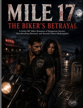 Mile 17: The Biker's Betrayal: A Gritty MC Biker Romance of Dangerous Secrets, Heartbreaking Betrayal, and Second-Chance Redemption