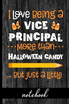 I Love Being a Vice Principal More Than Halloween Candy ...But Just a Little - Notebook: Fun Notebook To Celebrate Halloween - Great For School Vice ... - Cute Graphic with Candy Corn and Pencil