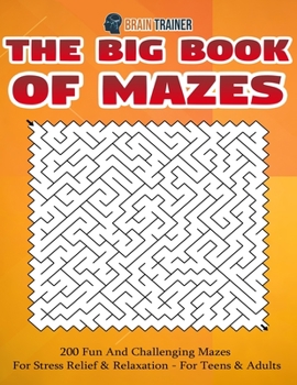 Paperback The Big Book Of Mazes 200 Fun And Challenging Mazes For Stress Relief & Relaxation - For Teens & Adults Book