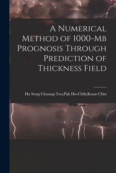 Paperback A Numerical Method of 1000-mb Prognosis Through Prediction of Thickness Field Book