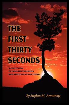 The First Thirty Seconds: A Collection of Inspired Thoughts and Reflections for Living