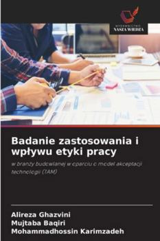 Badanie zastosowania i wplywu etyki pracy: w branzy budowlanej w oparciu o model akceptacji technologii (TAM) (Polish Edition)
