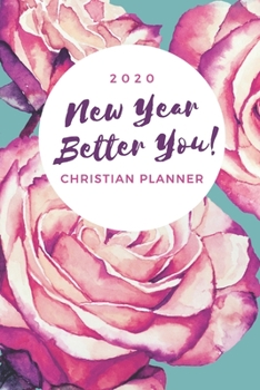 New Year Better You! Christian Planner: 2020 Planner Weekly and Monthly Jan 1, 2020 to Dec 31, 2020: Christian Calendar, Organizer + Devotional ... Bible Quotes and Pretty Floral design