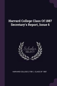 Paperback Harvard College Class Of 1887 Secretary's Report, Issue 6 Book