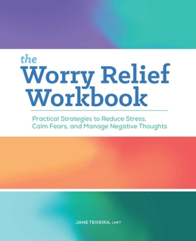 Paperback The Worry Relief Workbook: Practical Strategies to Reduce Stress, Calm Fears, and Manage Negative Thoughts Book