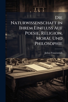 Paperback Die Naturwissenschaft in Ihrem Einfluss Auf Poesie, Religion, Moral Und Philosophie [German] Book