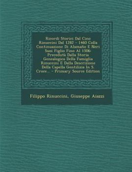 Paperback Ricordi Storici Dal Cino Rinuccini Dal 1282 - 1460 Colla Continuazione Di Alamaño E Neri Suoi Figlio Fino Al 1506: Precedutà Dalla Storia Genealogica [Italian] Book