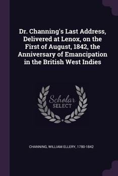 Paperback Dr. Channing's Last Address, Delivered at Lenox, on the First of August, 1842, the Anniversary of Emancipation in the British West Indies Book