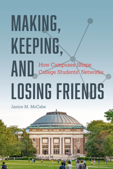 Paperback Making, Keeping, and Losing Friends: How Campuses Shape College Students' Networks Book