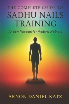 The Complete Guide to Sadhu Nails Training: Ancient Wisdom for Modern Wellness