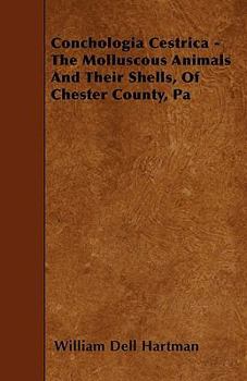 Paperback Conchologia Cestrica - The Molluscous Animals And Their Shells, Of Chester County, Pa Book