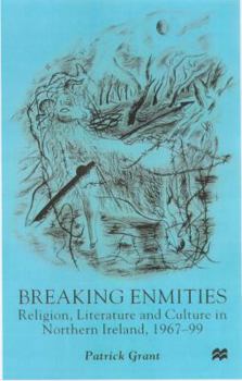 Breaking Enmities: Religion, Literature and Culture in Northern Ireland, 1967-97