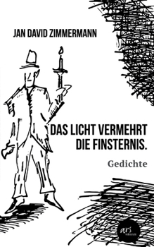 Das Licht vermehrt die Finsternis.: Gedichte