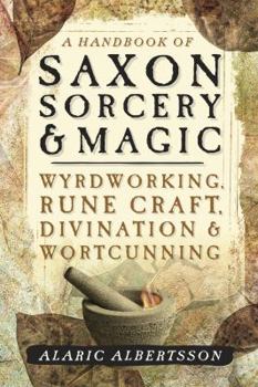 Paperback A Handbook of Saxon Sorcery & Magic: Wyrdworking, Rune Craft, Divination & Wortcunning Book