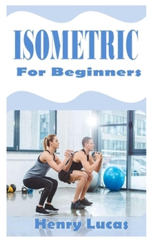 Paperback Isometric for Beginners: The beginners guide to Isometric exercises Book