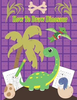 Paperback How To Draw Dinosaur: A Fun Coloring Book For Kids With Learning Activities On How To Draw & Also To Create Your Own Beautiful Dinosaur -Gre Book