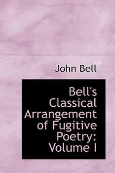 Paperback Bell's Classical Arrangement of Fugitive Poetry: Volume I Book