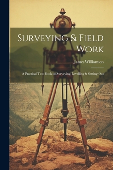Paperback Surveying & Field Work: A Practical Text-book on Surveying, Levelling & Setting-out Book