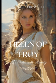 Paperback Helen of Troy: The Enigmatic Beauty: The Life, Legend, and Legacy of Ancient Greece's Most Famous Woman Book