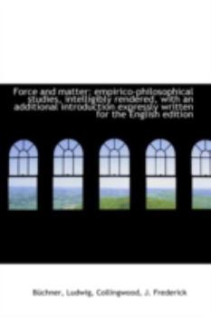 Hardcover Force and Matter: Empirico-Philosophical Studies, Intelligibly Rendered, with an Additional Introduc Book