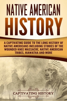 Paperback Native American History: A Captivating Guide to the Long History of Native Americans Including Stories of the Wounded Knee Massacre, Native Ame Book